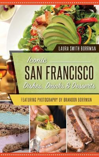 Iconic San Francisco Dishes, Drinks & Desserts by Laura Smith Borrman 9781540235657