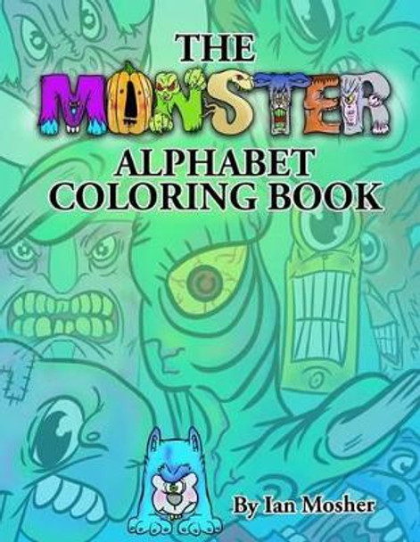 The Monster Alphabet Coloring Book: A Children's Coloring Book by Ian C Mosher 9781530419357