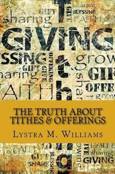 The Truth about Tithes & Offerings by Lystra M Williams 9781530542123