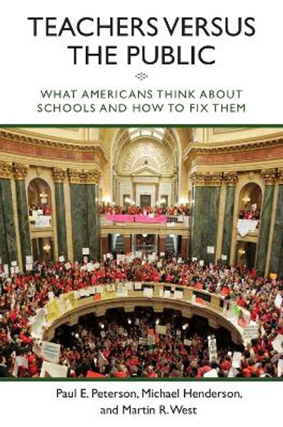 Teachers versus the Public: What Americans Think about Schools and How to Fix Them by Paul E. Peterson 9780815725527