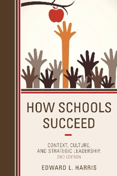 How Schools Succeed: Context, Culture, and Strategic Leadership by Edward L. Harris 9781475808322