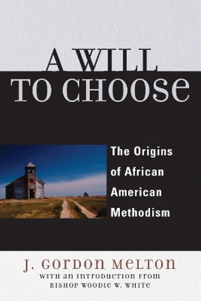 A Will to Choose: The Origins of African American Methodism by Gordon J. Melton 9780742552654