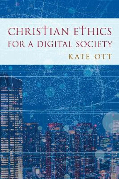 Christian Ethics for a Digital Society by Kate Ott 9781442267374