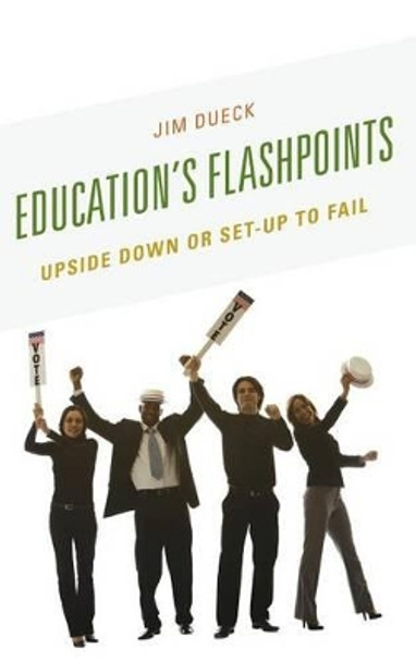 Education's Flashpoints: Upside Down or Set-Up to Fail by Jim Dueck 9781475813166