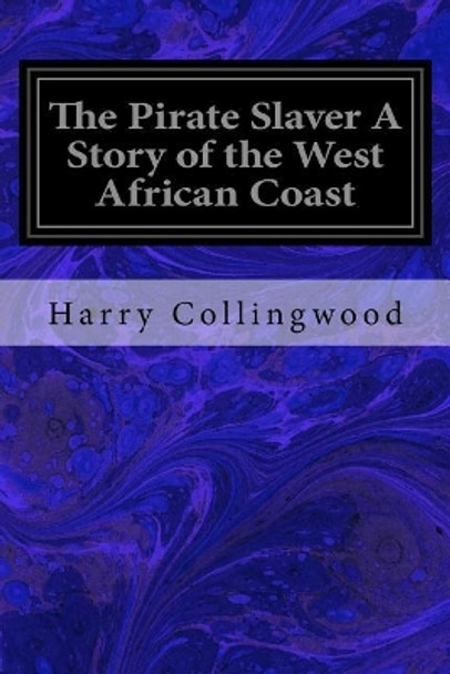 The Pirate Slaver a Story of the West African Coast by Harry Collingwood 9781975991098