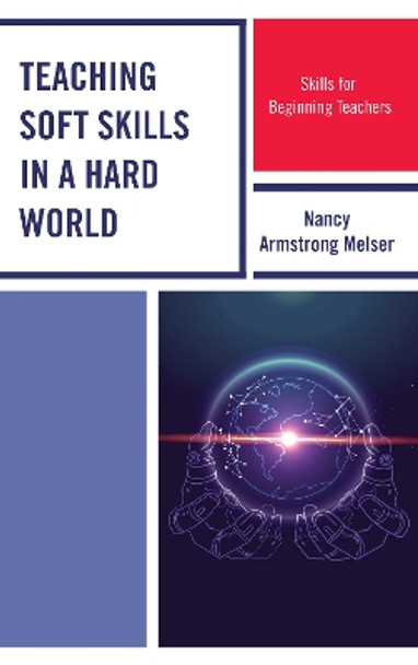 Teaching Soft Skills in a Hard World: Skills for Beginning Teachers by Nancy Armstrong Melser 9781475846546