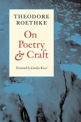 On Poetry and Craft: Selected Prose by Theodore Roethke