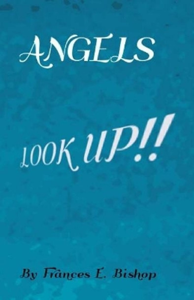 ANGELS LooK Up!!: Look up what do you see by Frances E Bishop 9781976032547