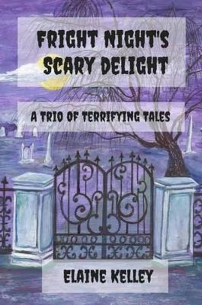 Fright Night's Scary Delights: A Trio of Terrifying Tales by Elaine Kelley 9781518681004