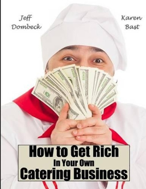 How to Get Rich in Your Own Catering Business by Karen Bast 9781519193766