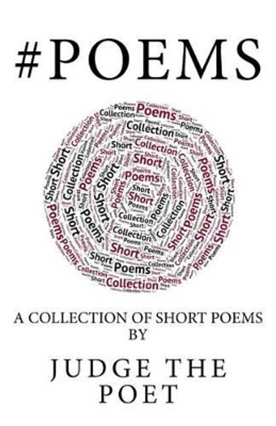 #Poems: A Collection Of Short Poems by Judge the Poet 9781519226839