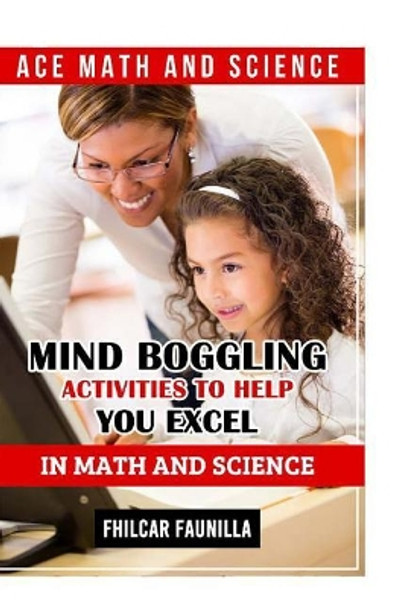 Ace Math and Science: Mind Boggling Activities to Help You Excel in Math and Science by Fhilcar Faunillan 9781519269652