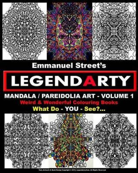 Legendarty: Weird And Wonderful Colouring Books. Mandala / Pareidolia Art - Volume 1. What Do You See?: Legendarty: Weird And Wonderful Colouring Books. Mandala / Pareidolia Art - Volume 1. What Do You See? by Emmanuel Street 9781519284891