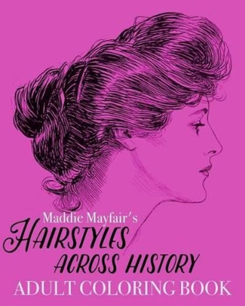 Hairstyles Across History Adult Coloring Book: Beautiful Buns, Braids, Poufs and Curls by Coloring Book 9781522703815