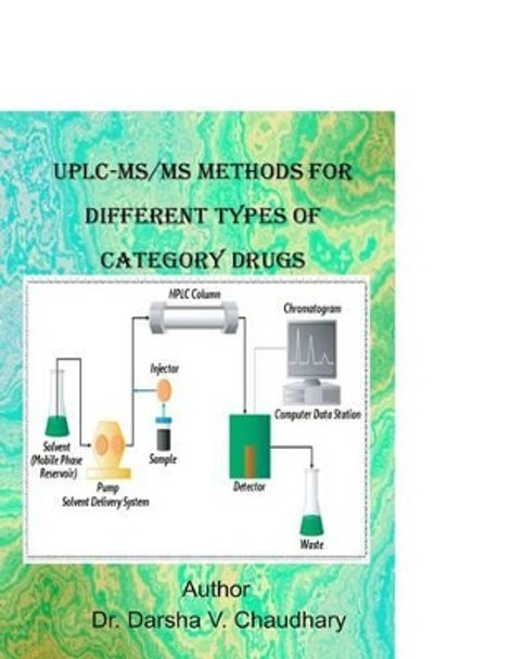 uplc-Ms/Ms methods for different typpes of category drugs by Darshan V Chaudhary 9781519472328
