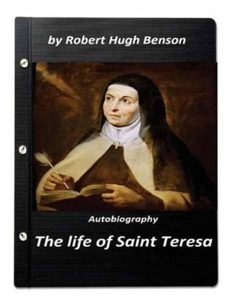 The life of Saint Teresa by Robert Hugh Benson (Original Version) by Msgr Robert Hugh Benson 9781523264049