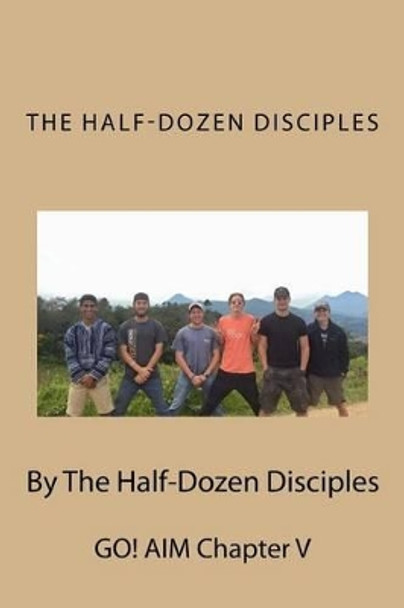 The Half-Dozen Disciples: AIM Chapter V by The Half Disciples 9781523707584