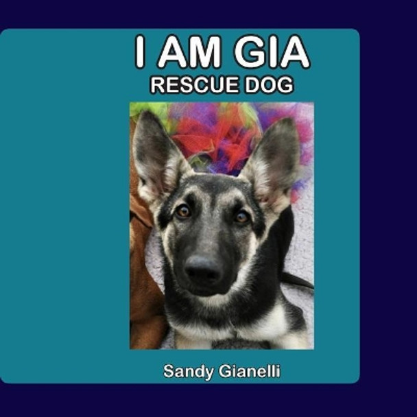 I Am Gia: Rescue Dog by Sandy Gianelli 9781977781871