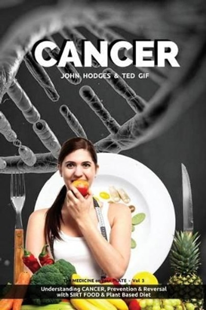 Cancer: Understanding CANCER, PREVENTION & REVERSAL with a SIRT FOOD & PLANT BASED DIET by Ted Gif 9781523252343