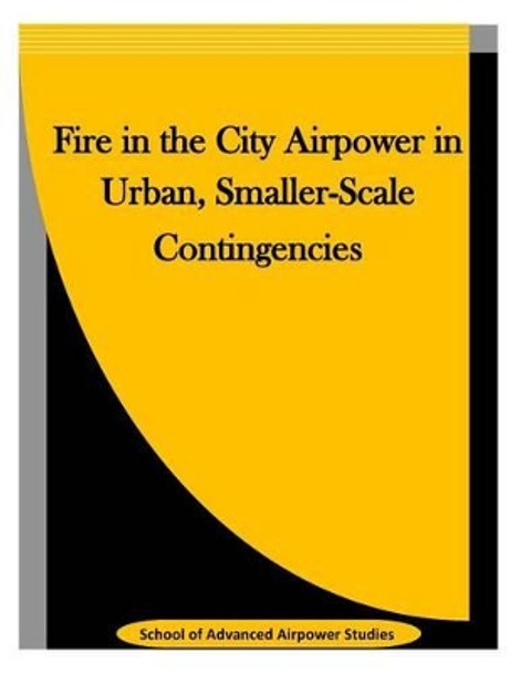 Fire in the City Airpower in Urban, Smaller-Scale Contingencies by Penny Hill Press Inc 9781523342211