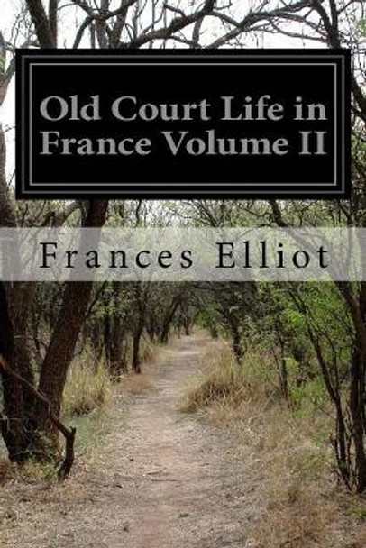 Old Court Life in France Volume II by Frances Elliot 9781523401147