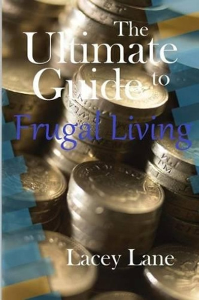 The Ultimate Guide to Frugal Living by Lacey Lane 9781523421015