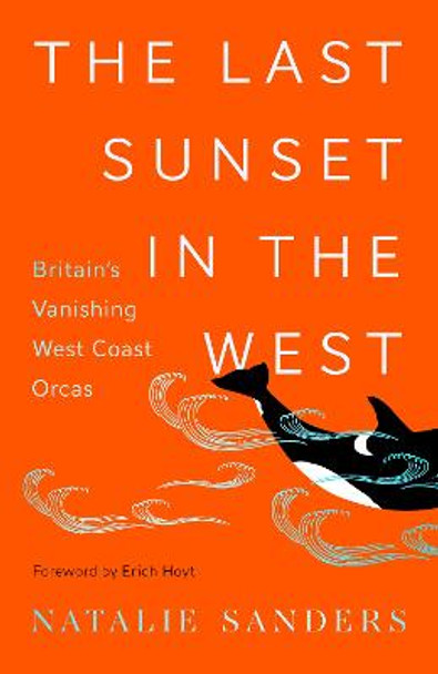 The Last Sunset in the West: Britain’s Vanishing West Coast Orcas by Natalie Sanders