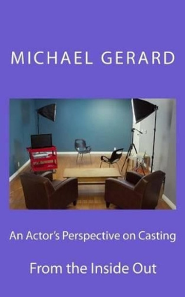 An Actor's Perspective on Casting: From the Inside Out by Michael Gerard 9781523979851