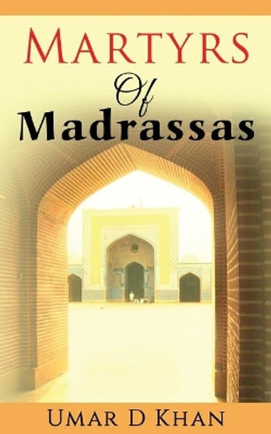 Martyrs of Madrassas by Umar Daraz Khan 9781530119479