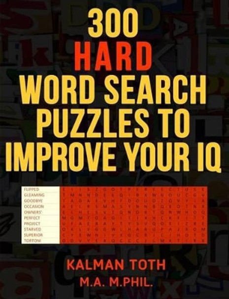 300 Hard Word Search Puzzles to Improve Your IQ: Fascinating Themes by Kalman Toth M a M Phil 9781530128235