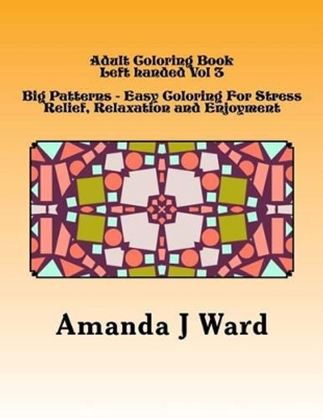 Adult Coloring Book: Left Handed Vol 3 Big Patterns - Easy Coloring for Stress Relief, Relaxation and Enjoyment by Amanda J Ward 9781530889372