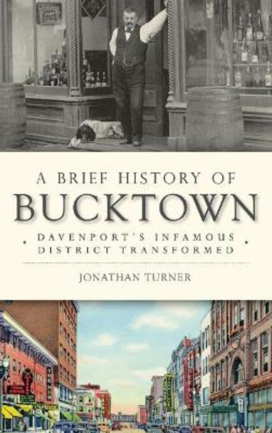 A Brief History of Bucktown: Davenport's Infamous District Transformed by Jonathan Turner 9781531699901