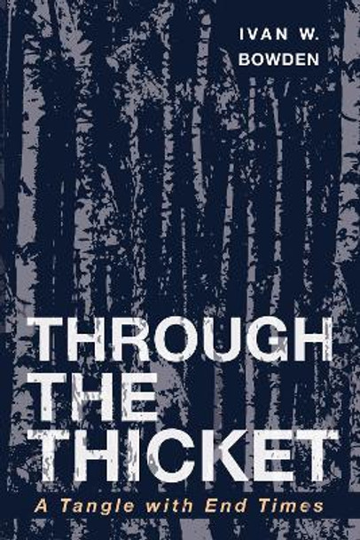 Through the Thicket by Ivan W Bowden 9781532634390