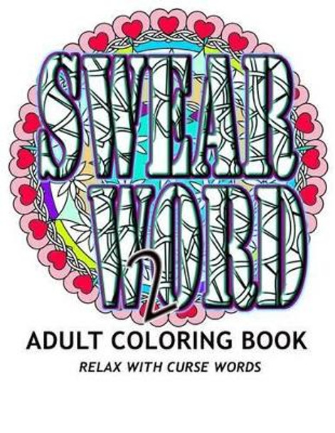 Swear Word 2 Adult Coloring Book: Relax with Curse Words by Adult Coloring Book 9781530571024
