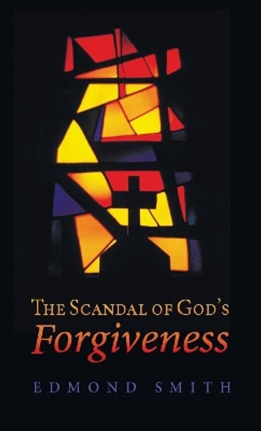 The Scandal of God's Forgiveness by Edmond Smith 9781532636189