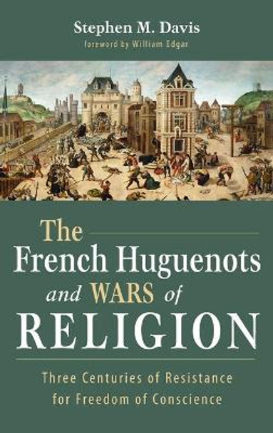 The French Huguenots and Wars of Religion by Stephen M Davis 9781532661624