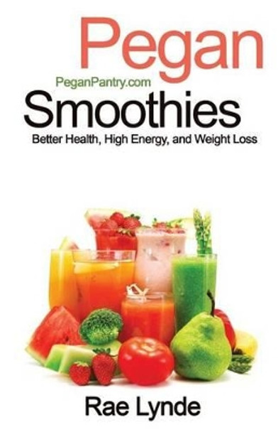 Pegan Smoothies: Better Health, High Energy, and Weight Loss by Rae Lynde 9781941303269