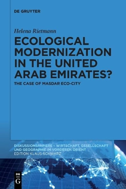 Ecological Modernization in the United Arab Emirates?: The Case of Masdar Eco-City by Helena Rietmann 9783110749045