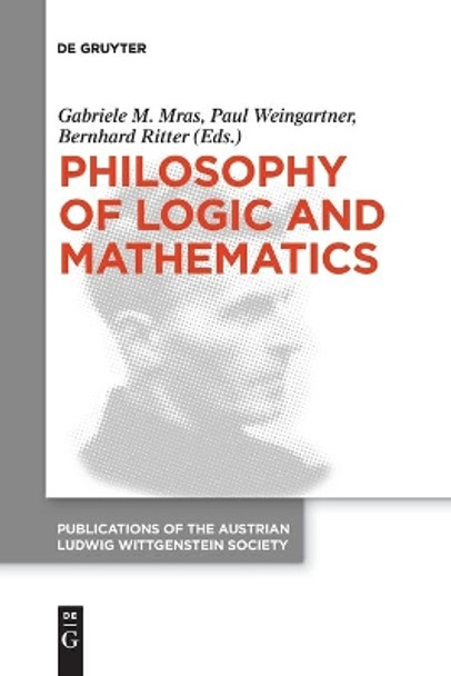 Philosophy of Logic and Mathematics: Proceedings of the 41st International Ludwig Wittgenstein Symposium by Gabriele M. Mras 9783110763478