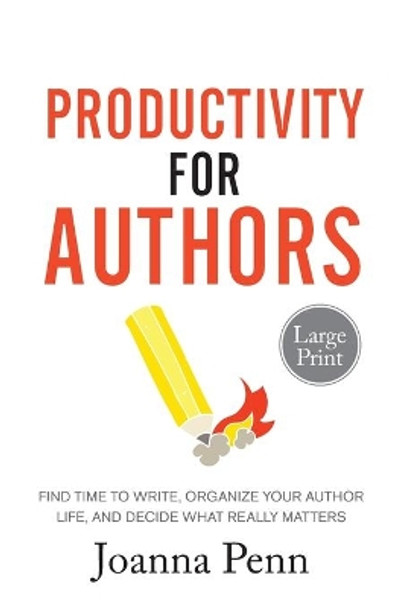 Productivity For Authors Large Print Edition: Find Time to Write, Organize your Author Life, and Decide what Really Matters by Joanna Penn 9781913321178