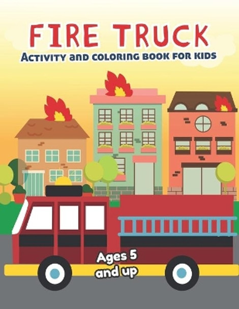 Fire Truck Activity and Coloring Book for kids Ages 5 and up: Fun for boys and girls, Preschool, Kindergarten by Little Hands Press 9781671758223