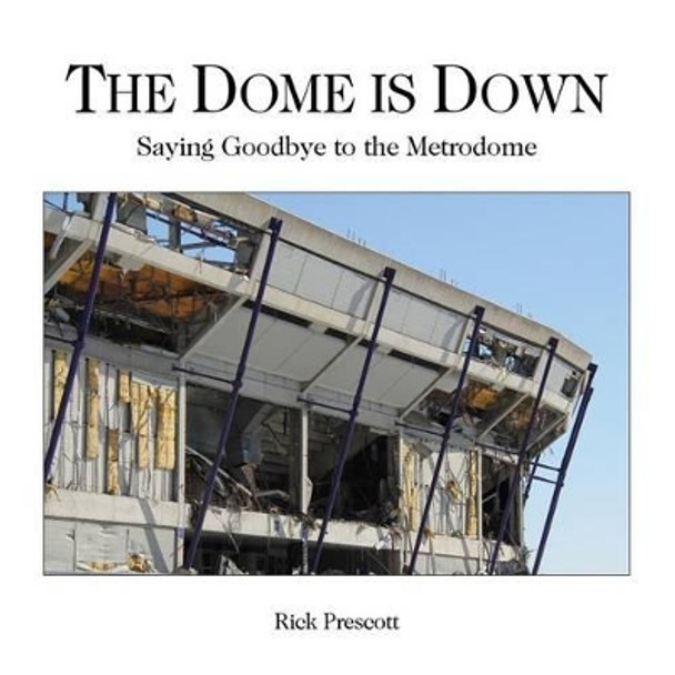 The Dome is Down: Saying Goodbye to the Metrodome (A Bad Place for Baseball) by Rick Prescott 9781523903566
