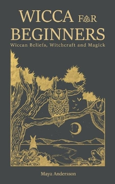 Wicca for Beginners: Wiccan Beliefs, Witchcraft and Magick by Maya Andersson 9781670649188