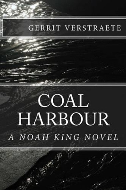 Coal Harbour: A Noah King Novel by Gerrit Vincent Verstraete 9781523701315