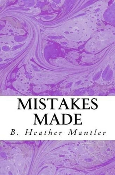 Mistakes Made by B Heather Mantler 9781927507131