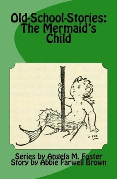 Old-School-Stories: The Mermaid's Child by Abbie Farwell Brown 9781523738625