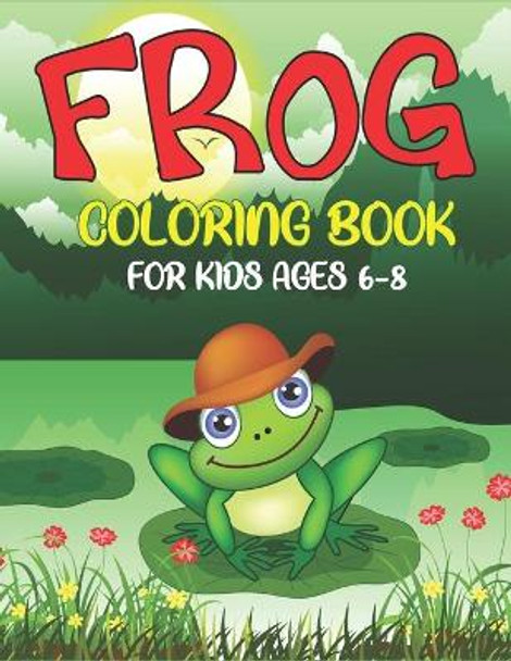 Frog Coloring Book for Kids Ages 6-8: Delightful & Decorative Collection! Patterns of Frogs & Toads For Children's (40 beautiful illustrations Pages for hours of fun!) get well gift for kids by Mahleen Press 9781672404730