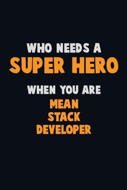 Who Need A SUPER HERO, When You Are Mean Stack Developer: 6X9 Career Pride 120 pages Writing Notebooks by Emma Loren 9781672678964