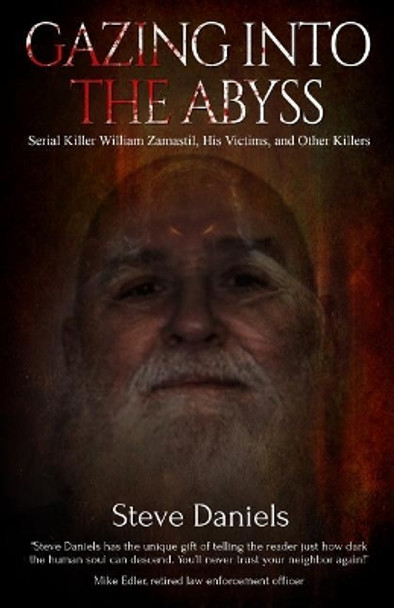 Gazing Into the Abyss: Serial Killer William Zamastil, the Victims, and Other Killers by Steve Daniels 9781942731337