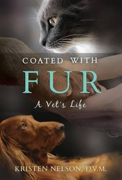 Coated with Fur: A Vet's Life by Dr Kristen Nelson 9781936278008